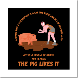 Arguing With A Philosopher Is A Lot Like Like Wrestling In The Mud With A Pig After A Couple Of Hours, You Realize The Pig Likes It Posters and Art